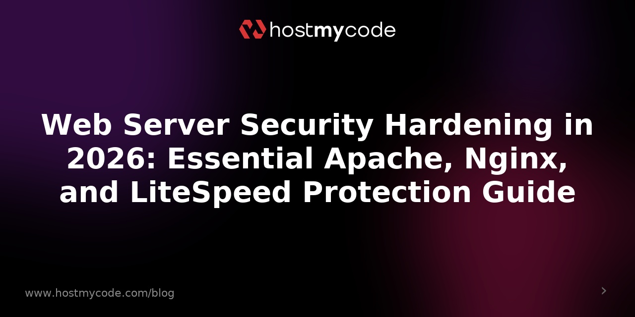 Web Server Security Hardening in 2026: Essential Apache, Nginx, and LiteSpeed Protection Guide