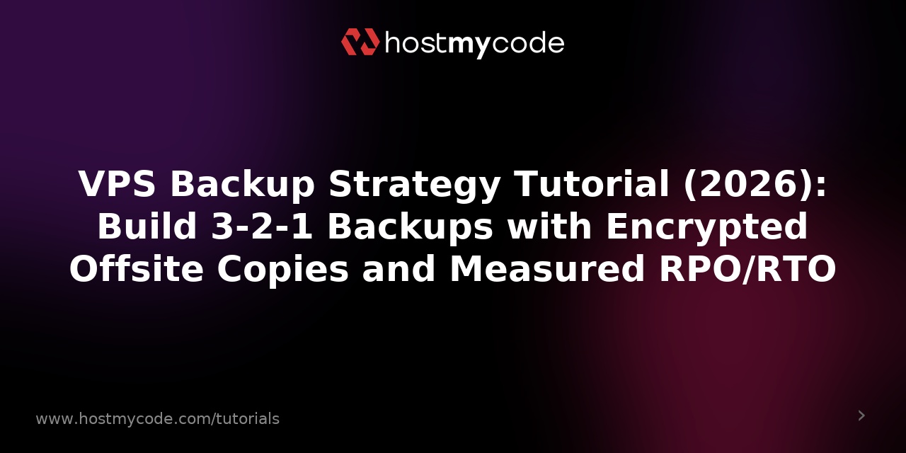 VPS Backup Strategy Tutorial (2026): Build 3-2-1 Backups with Encrypted Offsite Copies and Measured RPO/RTO