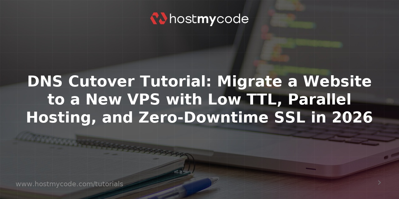 DNS Cutover Tutorial: Migrate a Website to a New VPS with Low TTL, Parallel Hosting, and Zero-Downtime SSL in 2026
