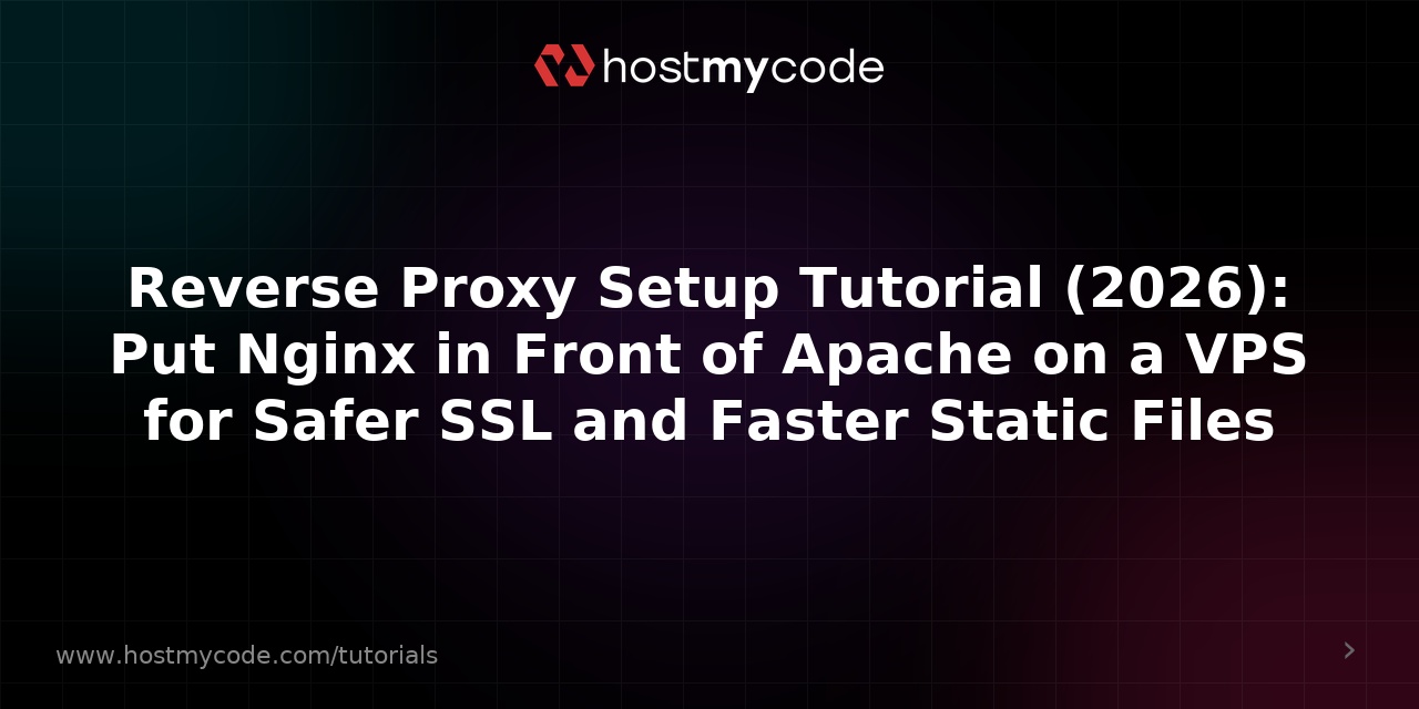 Reverse Proxy Setup Tutorial (2026): Put Nginx in Front of Apache on a VPS for Safer SSL and Faster Static Files