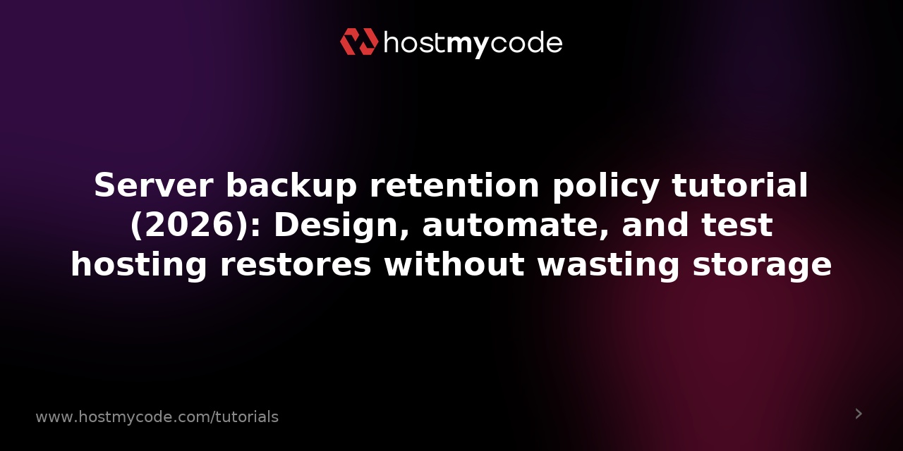 Server backup retention policy tutorial (2026): Design, automate, and test hosting restores without wasting storage