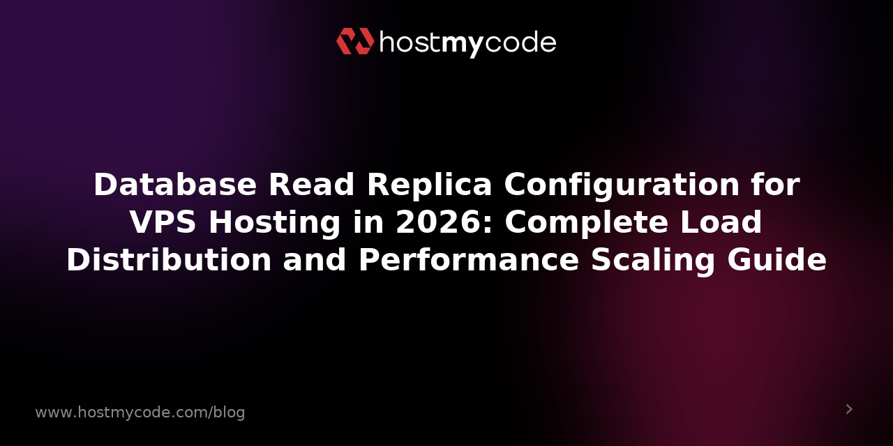 Database Read Replica Configuration for VPS Hosting in 2026: Complete Load Distribution and Performance Scaling Guide
