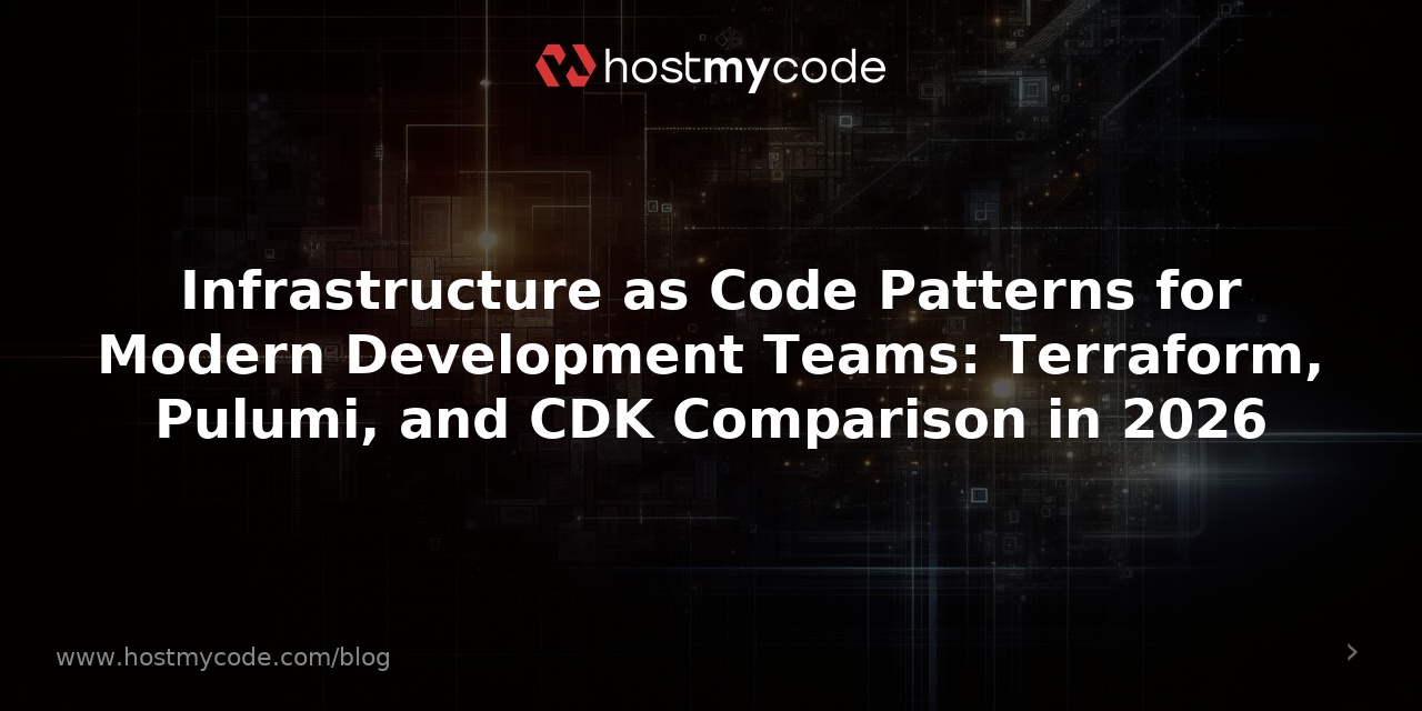 Infrastructure as Code Patterns for Modern Development Teams: Terraform, Pulumi, and CDK Comparison in 2026
