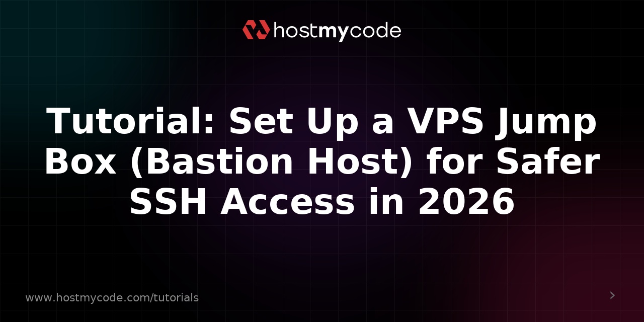 Tutorial: Set Up a VPS Jump Box (Bastion Host) for Safer SSH Access in 2026
