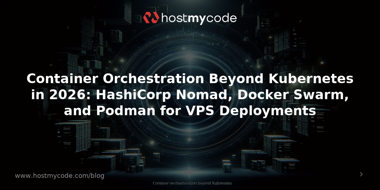 Container Orchestration Beyond Kubernetes in 2026: HashiCorp Nomad, Docker Swarm, and Podman for VPS Deployments
