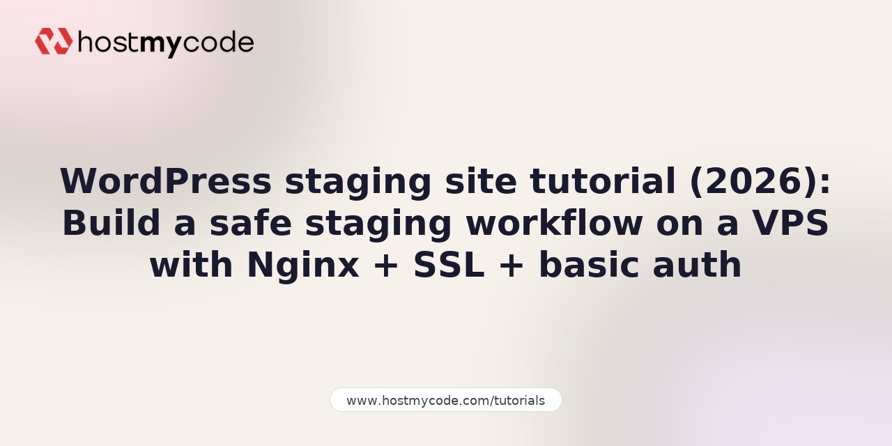 WordPress staging site tutorial (2026): Build a safe staging workflow on a VPS with Nginx + SSL + basic auth