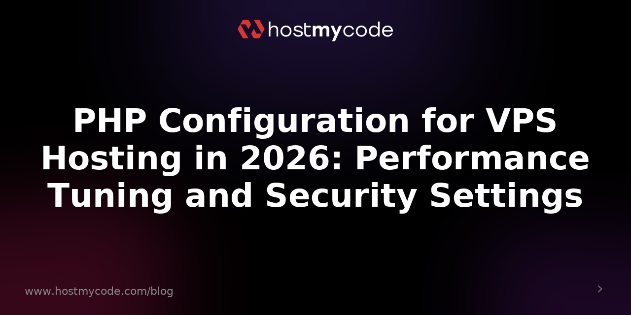 PHP Configuration for VPS Hosting in 2026: Performance Tuning and Security Settings