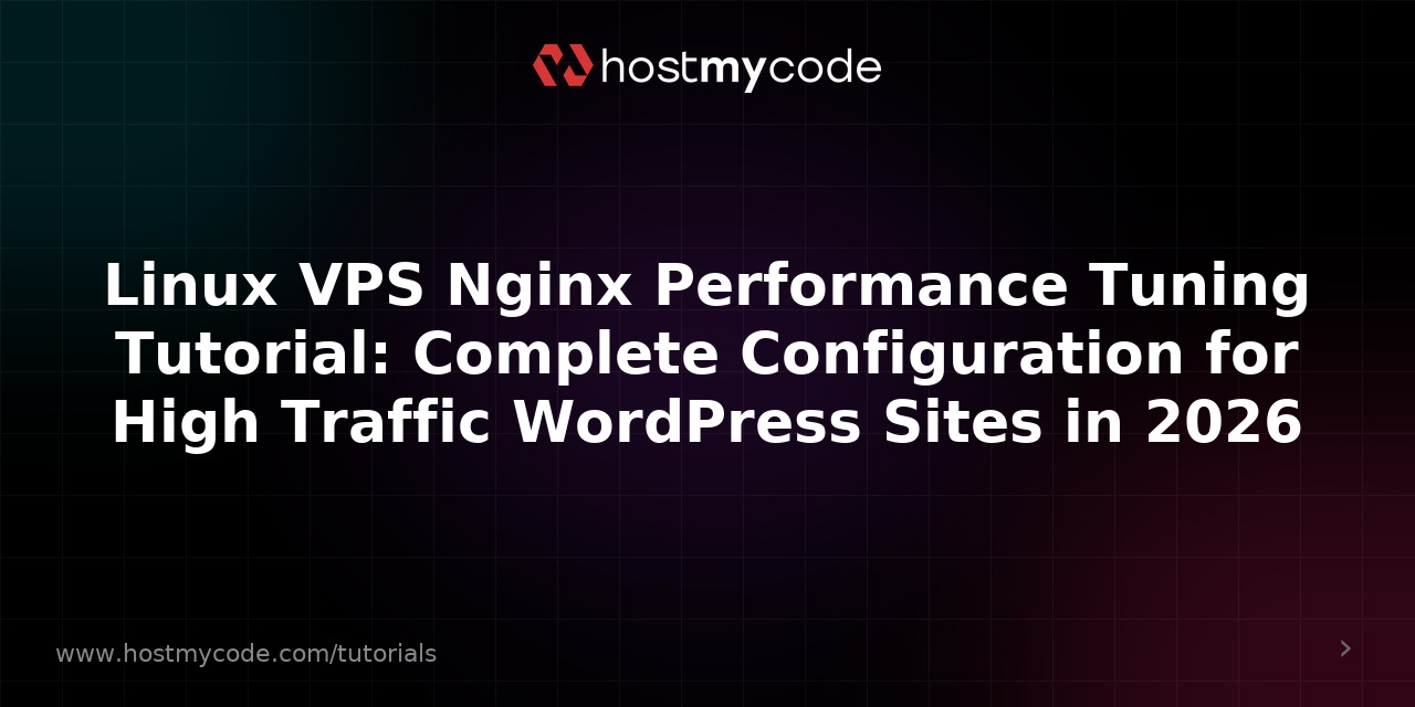 Linux VPS Nginx Performance Tuning Tutorial: Complete Configuration for High Traffic WordPress Sites in 2026