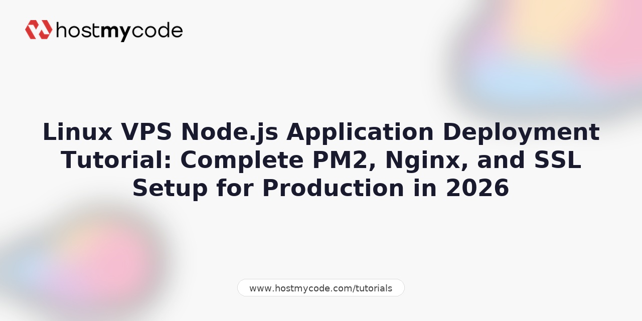 Linux VPS Node.js Application Deployment Tutorial: Complete PM2, Nginx, and SSL Setup for Production in 2026
