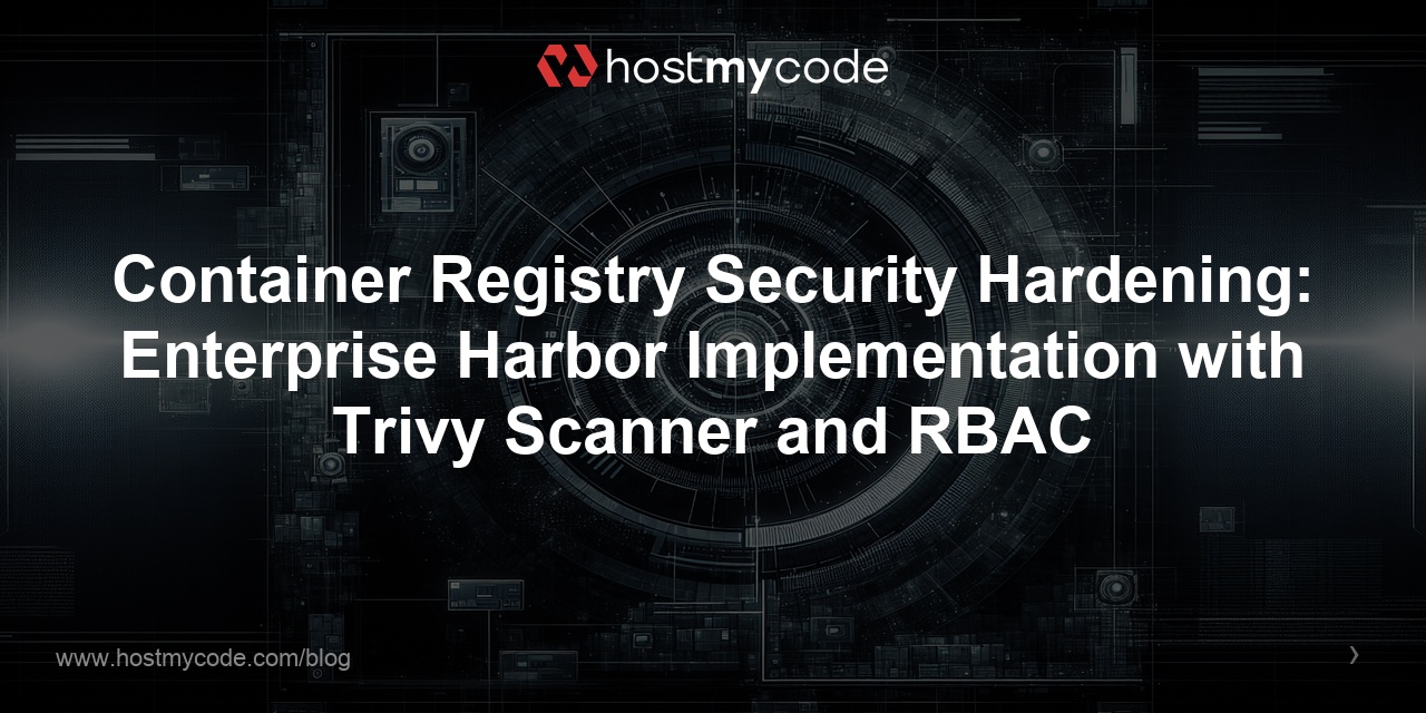 Container Registry Security Hardening: Enterprise Harbor Implementation with Trivy Scanner and RBAC