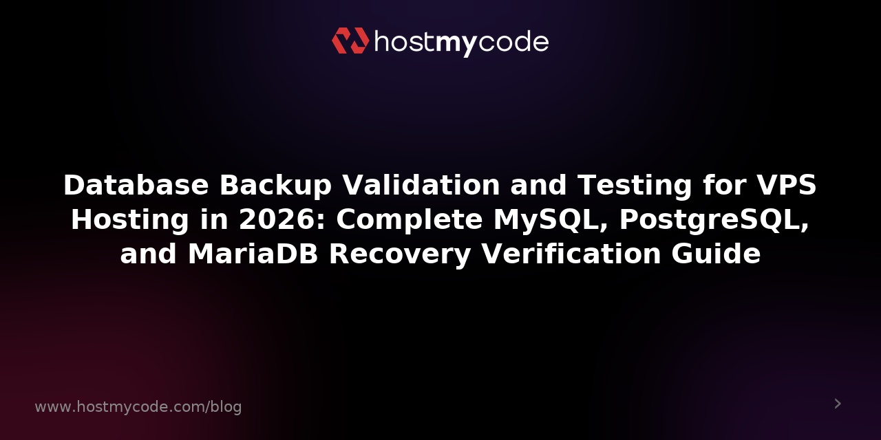 Database Backup Validation and Testing for VPS Hosting in 2026: Complete MySQL, PostgreSQL, and MariaDB Recovery Verification Guide