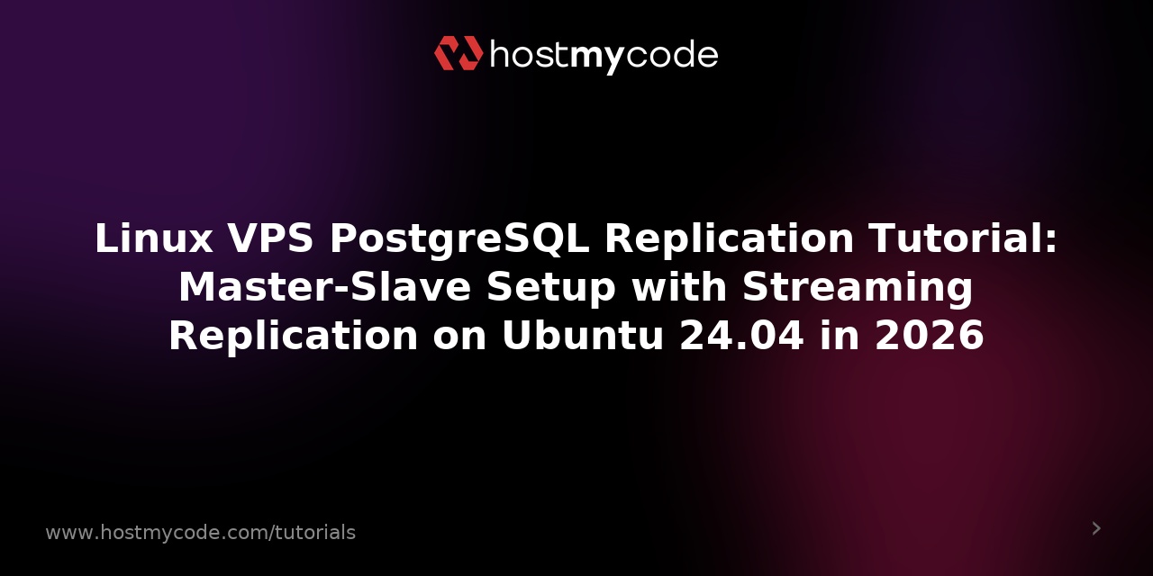 Linux VPS PostgreSQL Replication Tutorial: Master-Slave Setup with Streaming Replication on Ubuntu 24.04 in 2026