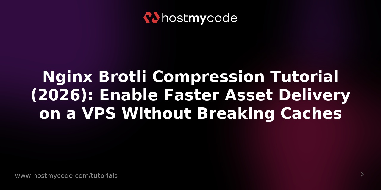 Nginx Brotli Compression Tutorial (2026): Enable Faster Asset Delivery on a VPS Without Breaking Caches