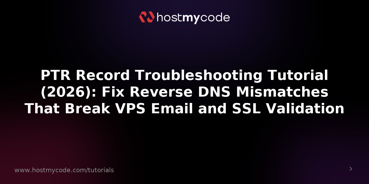 PTR Record Troubleshooting Tutorial (2026): Fix Reverse DNS Mismatches That Break VPS Email and SSL Validation