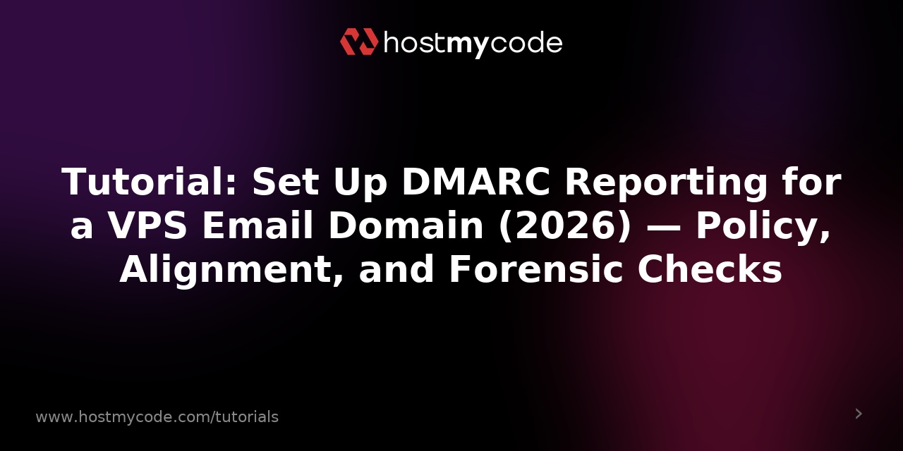 Tutorial: Set Up DMARC Reporting for a VPS Email Domain (2026) — Policy, Alignment, and Forensic Checks