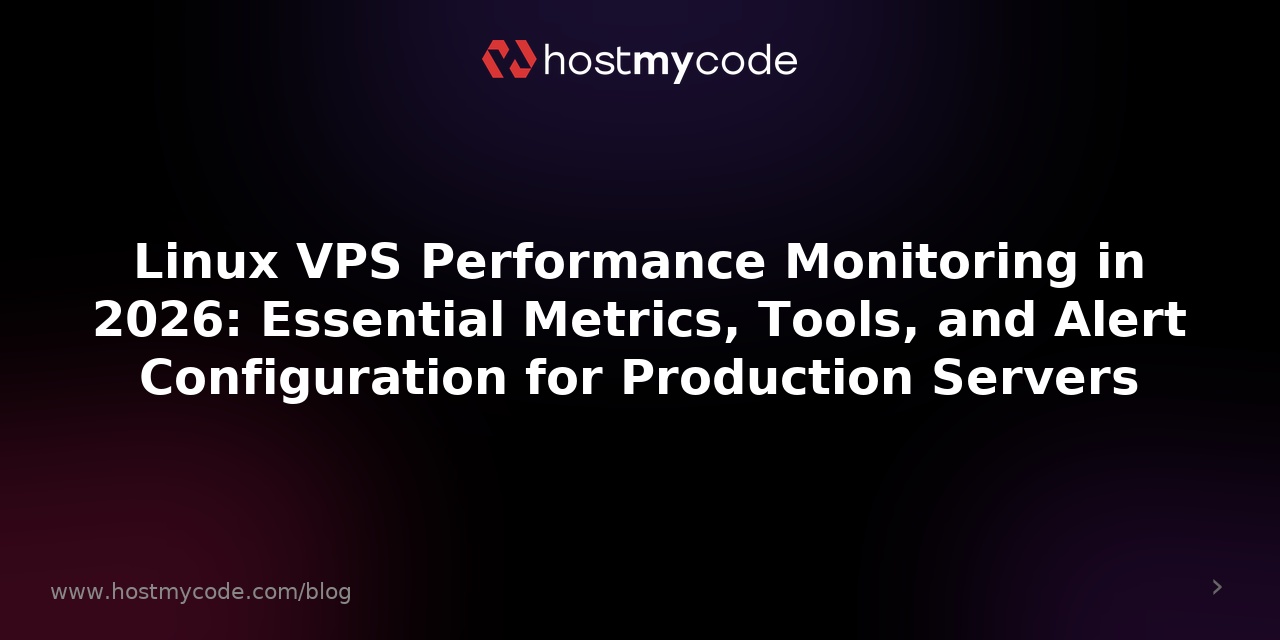 Linux VPS Performance Monitoring in 2026: Essential Metrics, Tools, and Alert Configuration for Production Servers