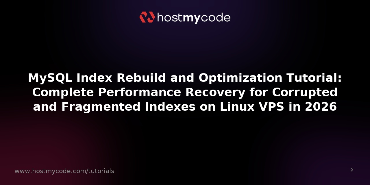 MySQL Index Rebuild and Optimization Tutorial: Complete Performance Recovery for Corrupted and Fragmented Indexes on Linux VPS in 2026