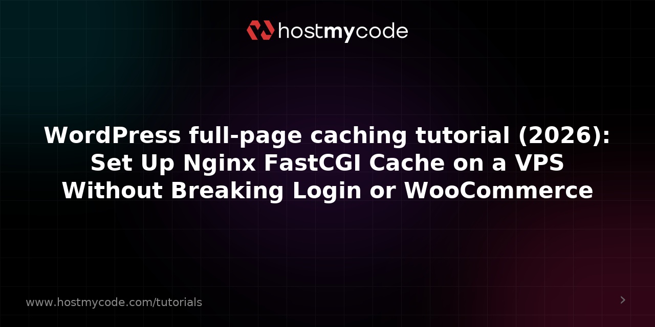 WordPress full-page caching tutorial (2026): Set Up Nginx FastCGI Cache on a VPS Without Breaking Login or WooCommerce