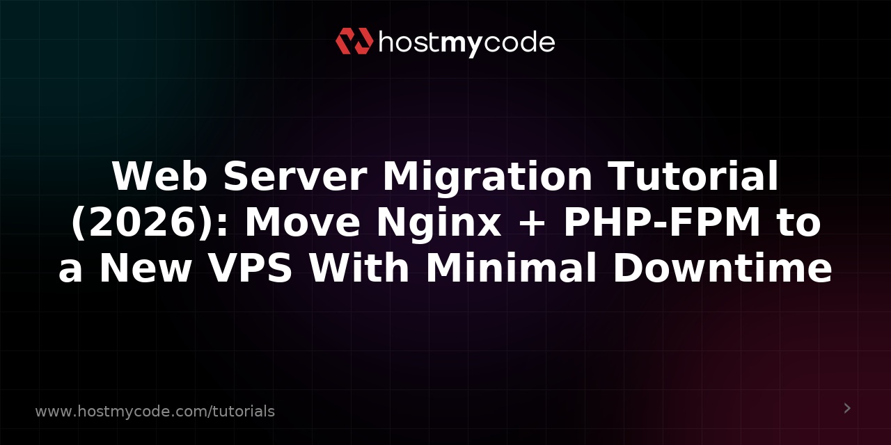 Web Server Migration Tutorial (2026): Move Nginx + PHP-FPM to a New VPS With Minimal Downtime
