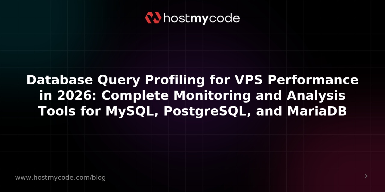 Database Query Profiling for VPS Performance in 2026: Complete Monitoring and Analysis Tools for MySQL, PostgreSQL, and MariaDB