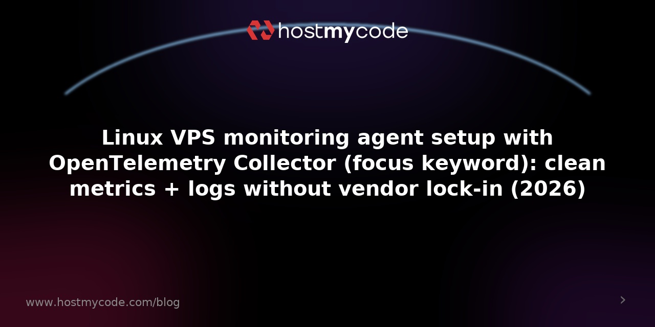 Linux VPS monitoring agent setup with OpenTelemetry Collector (focus keyword): clean metrics + logs without vendor lock-in (2026)