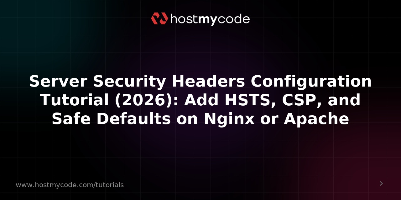 Server Security Headers Configuration Tutorial (2026): Add HSTS, CSP, and Safe Defaults on Nginx or Apache
