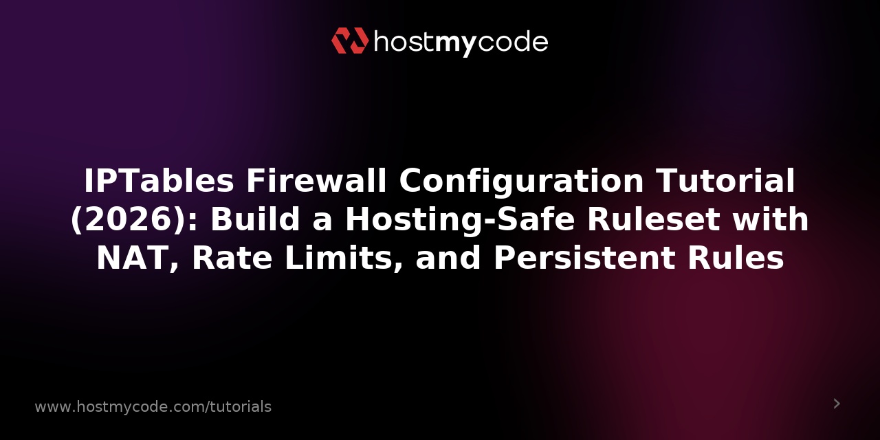 IPTables Firewall Configuration Tutorial (2026): Build a Hosting-Safe Ruleset with NAT, Rate Limits, and Persistent Rules