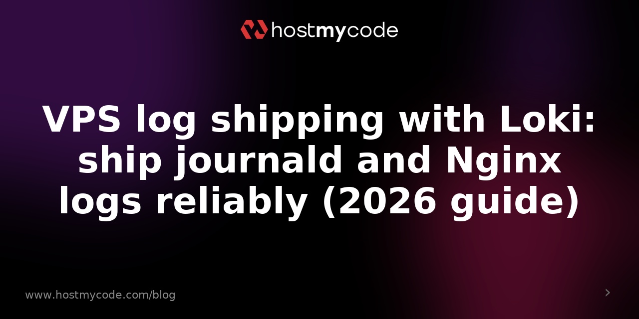 VPS log shipping with Loki: ship journald and Nginx logs reliably (2026 guide)