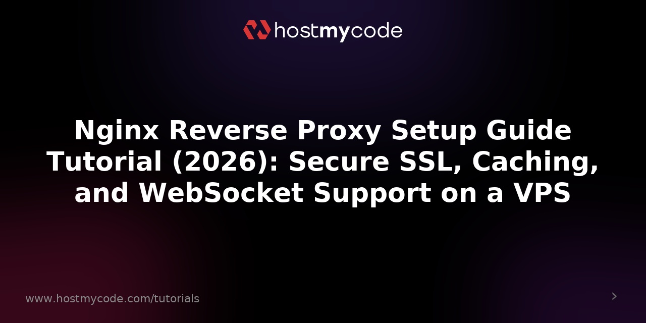Nginx Reverse Proxy Setup Guide Tutorial (2026): Secure SSL, Caching, and WebSocket Support on a VPS