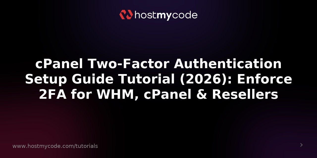 cPanel Two-Factor Authentication Setup Guide Tutorial (2026): Enforce 2FA for WHM, cPanel & Resellers