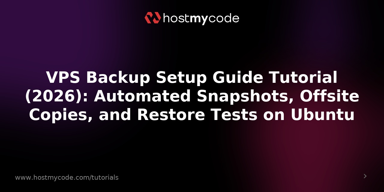 VPS Backup Setup Guide Tutorial (2026): Automated Snapshots, Offsite Copies, and Restore Tests on Ubuntu