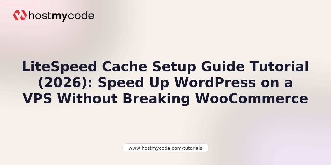 LiteSpeed Cache Setup Guide Tutorial (2026): Speed Up WordPress on a VPS Without Breaking WooCommerce