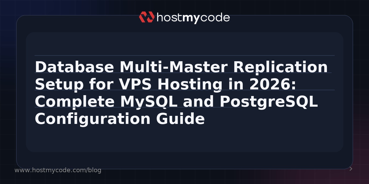 Database Multi-Master Replication Setup for VPS Hosting in 2026: Complete MySQL and PostgreSQL Configuration Guide