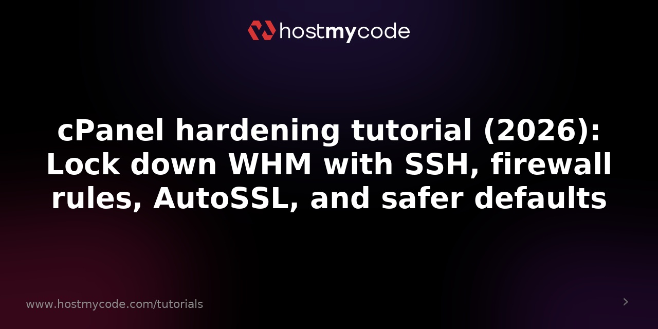 cPanel hardening tutorial (2026): Lock down WHM with SSH, firewall rules, AutoSSL, and safer defaults