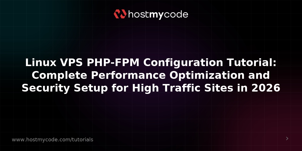 Linux VPS PHP-FPM Configuration Tutorial: Complete Performance Optimization and Security Setup for High Traffic Sites in 2026