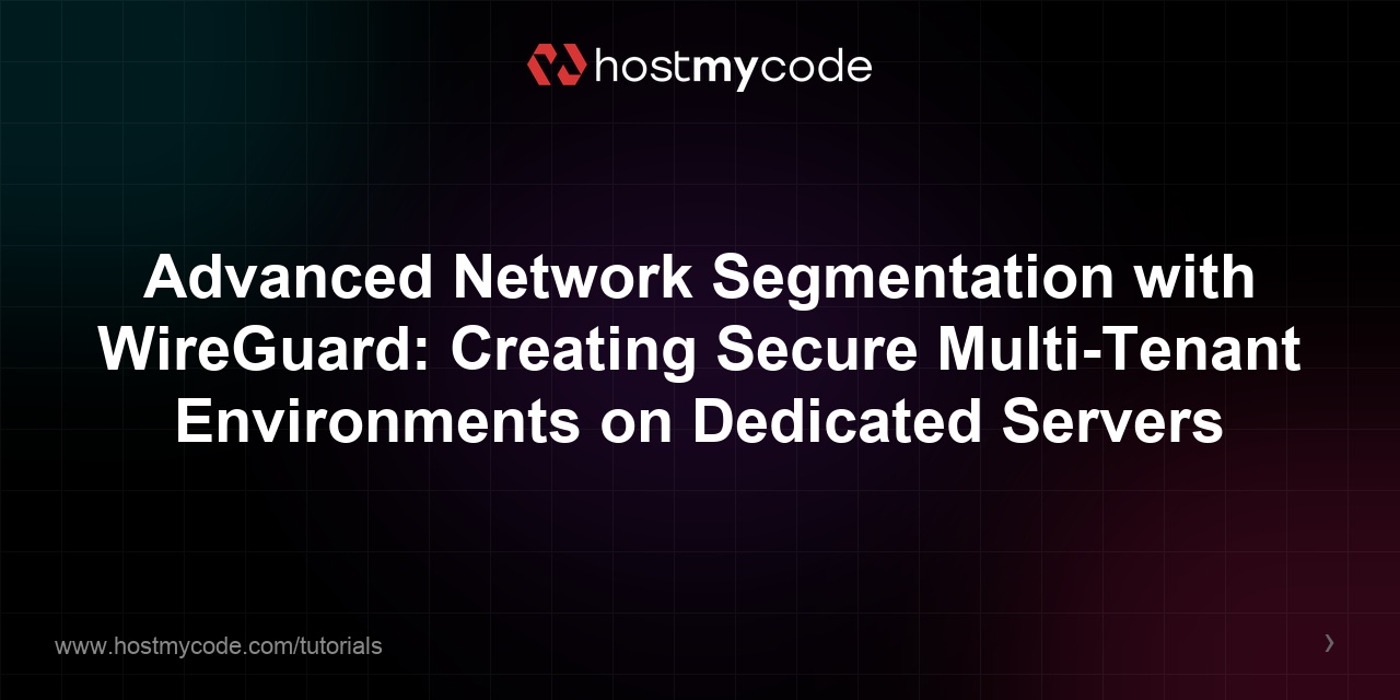 Advanced Network Segmentation with WireGuard: Creating Secure Multi-Tenant Environments on Dedicated Servers