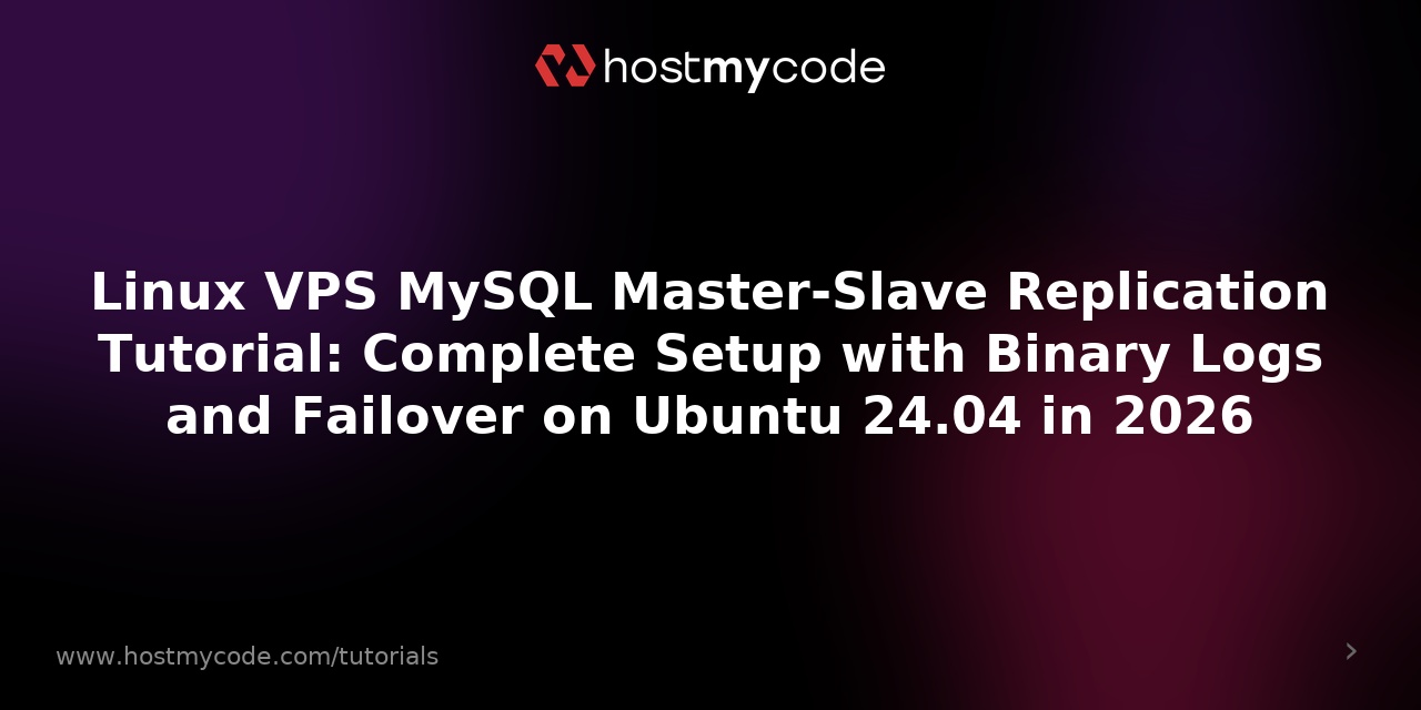 Linux VPS MySQL Master-Slave Replication Tutorial: Complete Setup with Binary Logs and Failover on Ubuntu 24.04 in 2026