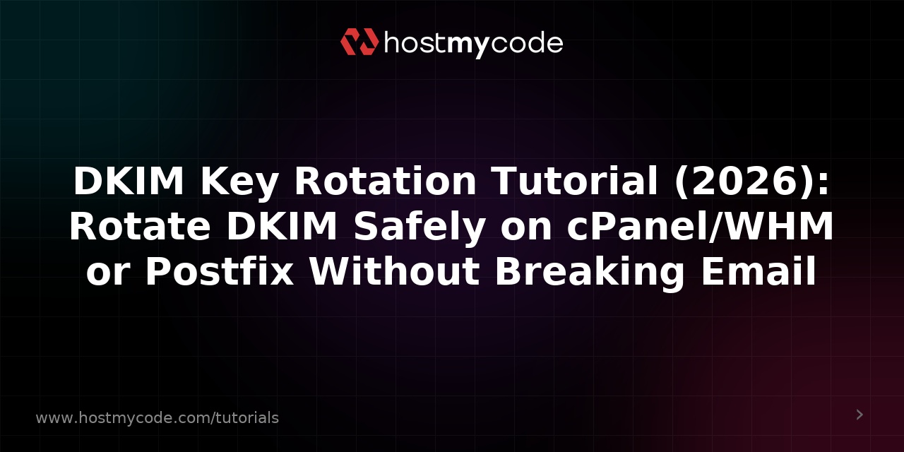 DKIM Key Rotation Tutorial (2026): Rotate DKIM Safely on cPanel/WHM or Postfix Without Breaking Email