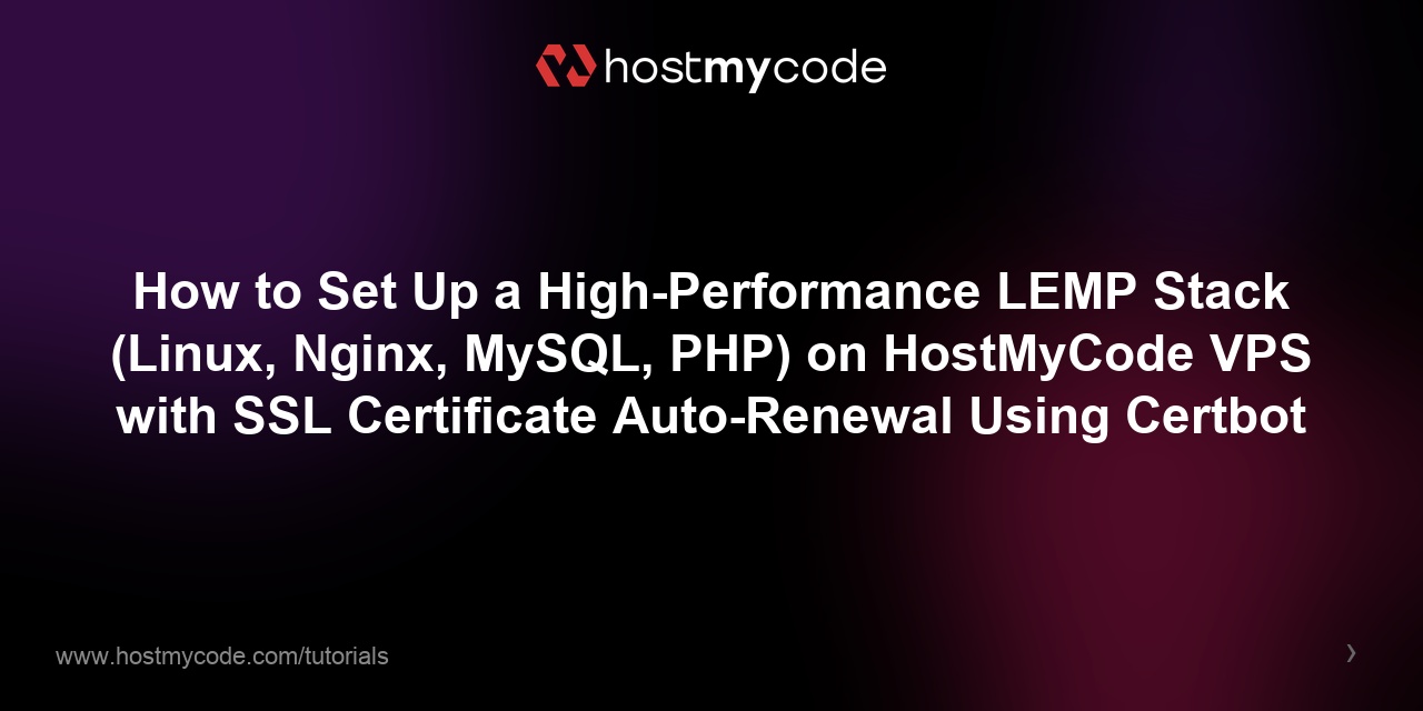How to Set Up a High-Performance LEMP Stack (Linux, Nginx, MySQL, PHP) on HostMyCode VPS with SSL Certificate Auto-Renewal Using Certbot