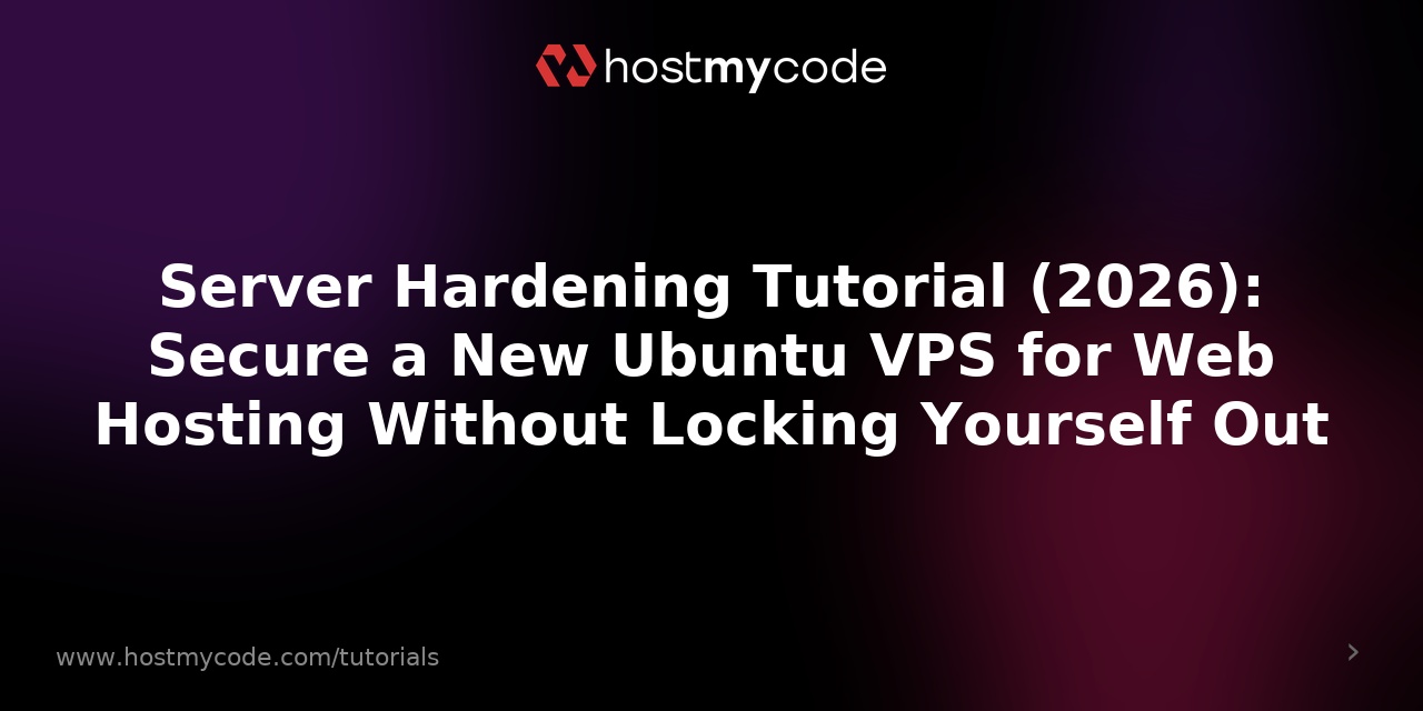 Server Hardening Tutorial (2026): Secure a New Ubuntu VPS for Web Hosting Without Locking Yourself Out