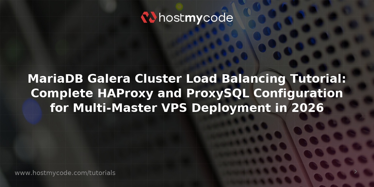 MariaDB Galera Cluster Load Balancing Tutorial: Complete HAProxy and ProxySQL Configuration for Multi-Master VPS Deployment in 2026