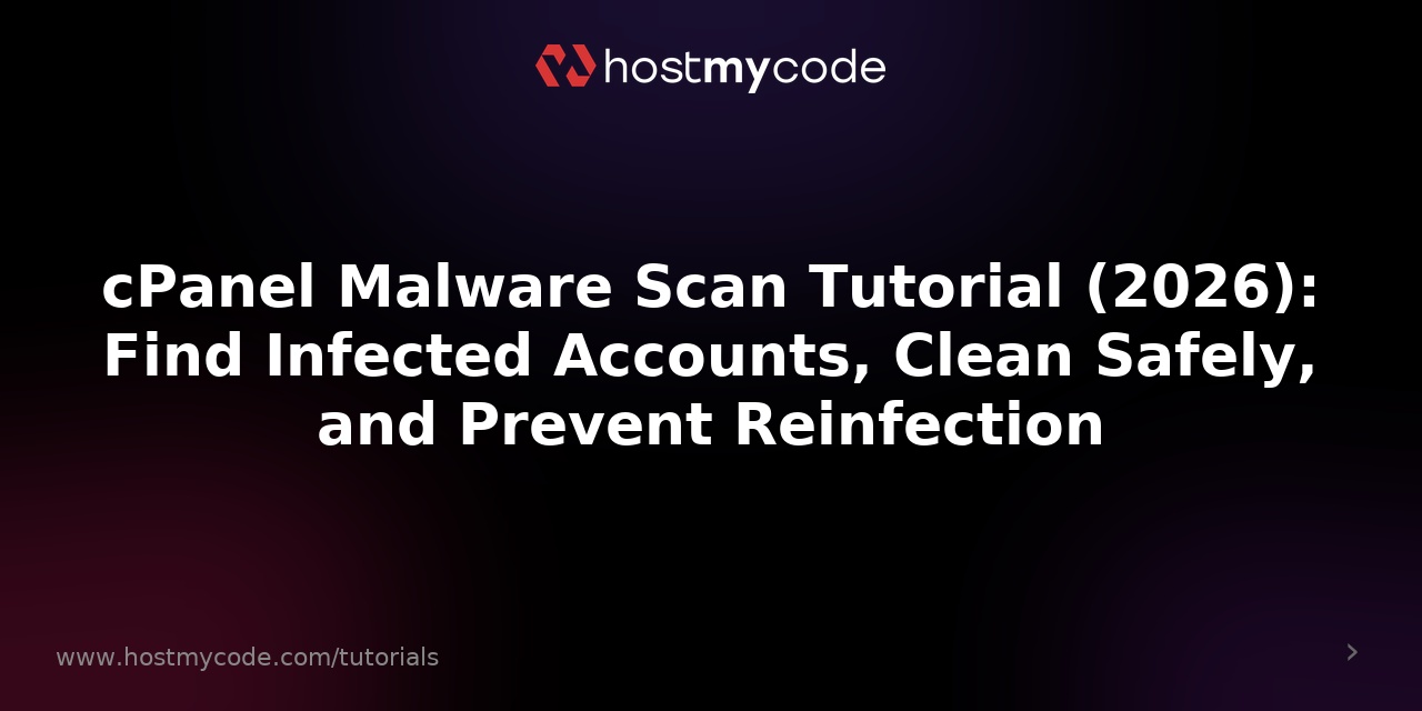 cPanel Malware Scan Tutorial (2026): Find Infected Accounts, Clean Safely, and Prevent Reinfection
