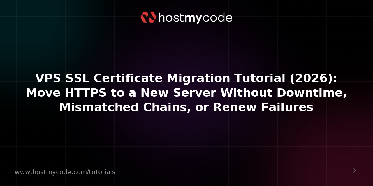VPS SSL Certificate Migration Tutorial (2026): Move HTTPS to a New Server Without Downtime, Mismatched Chains, or Renew Failures