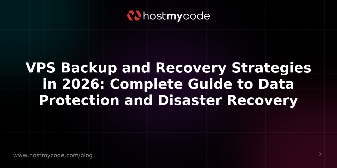 VPS Backup and Recovery Strategies in 2026: Complete Guide to Data Protection and Disaster Recovery