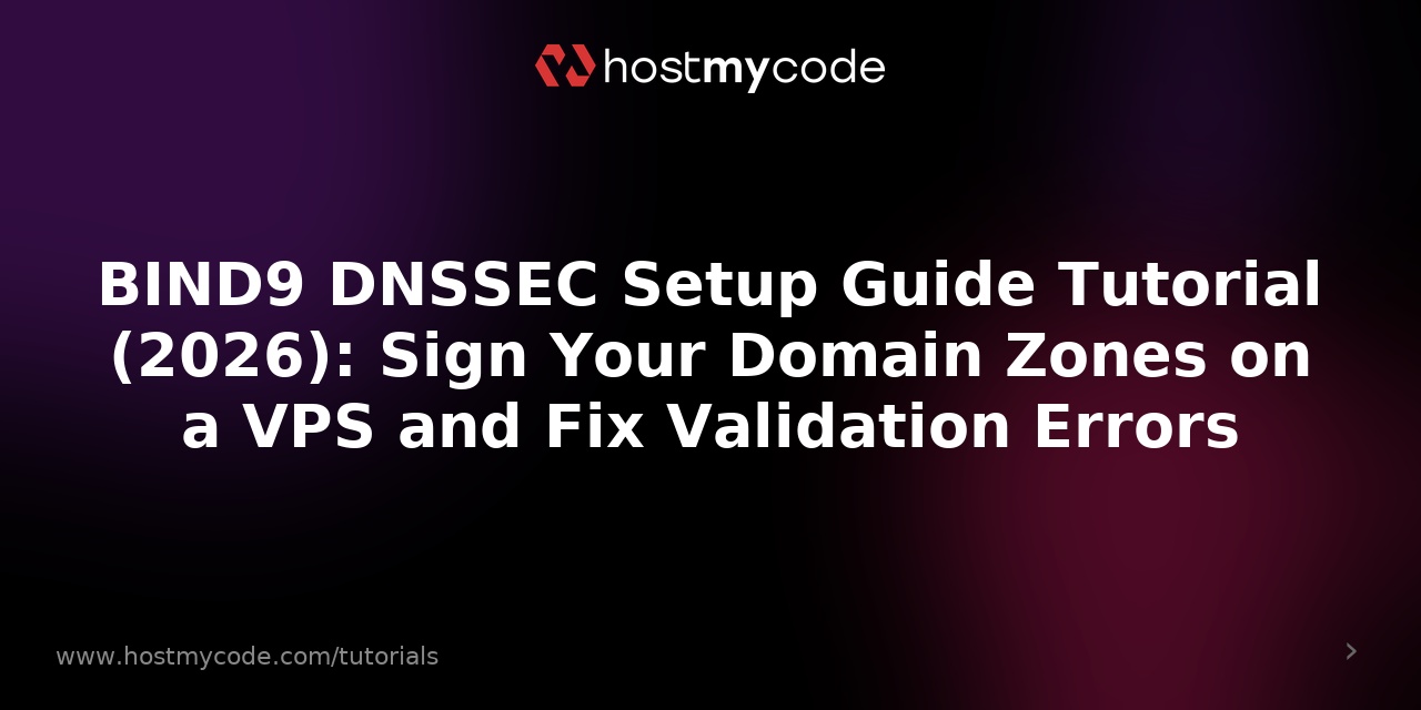 BIND9 DNSSEC Setup Guide Tutorial (2026): Sign Your Domain Zones on a VPS and Fix Validation Errors