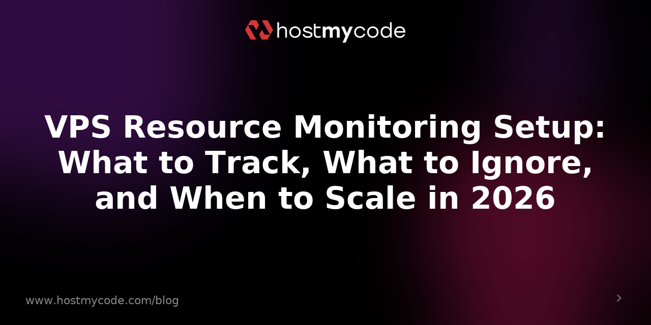 VPS Resource Monitoring Setup: What to Track, What to Ignore, and When to Scale in 2026