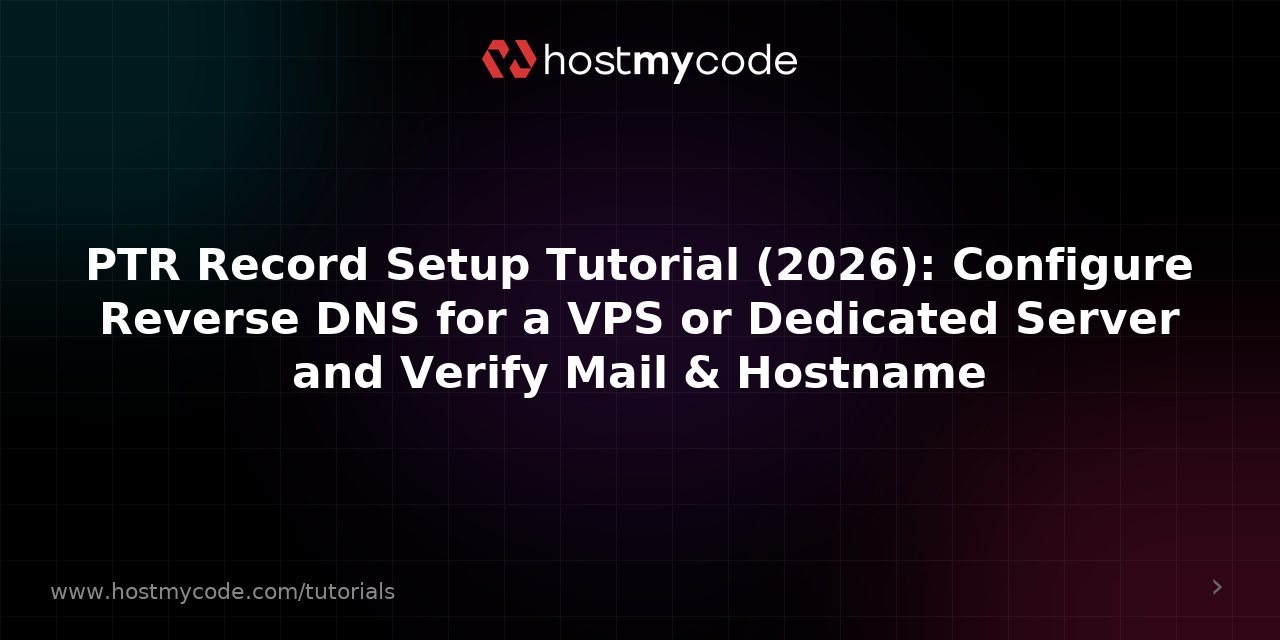 PTR Record Setup Tutorial (2026): Configure Reverse DNS for a VPS or Dedicated Server and Verify Mail & Hostname