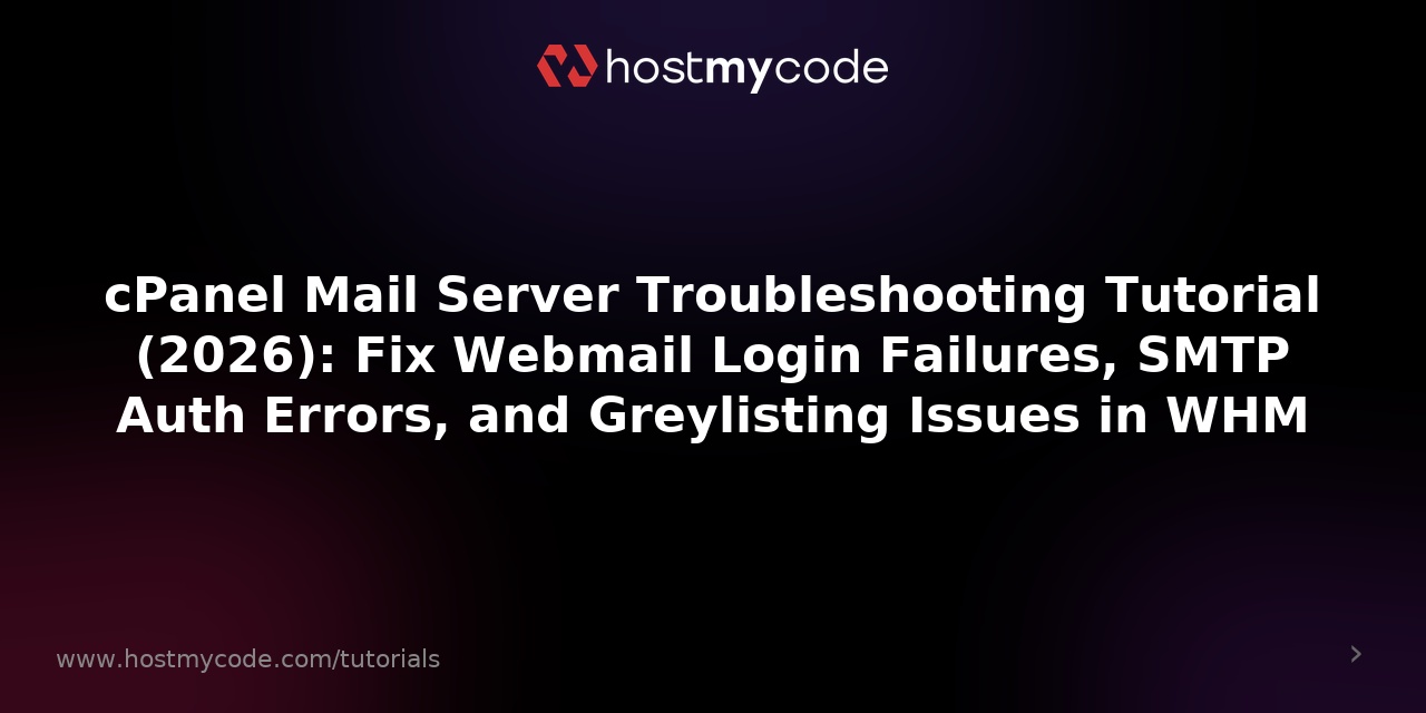 cPanel Mail Server Troubleshooting Tutorial (2026): Fix Webmail Login Failures, SMTP Auth Errors, and Greylisting Issues in WHM