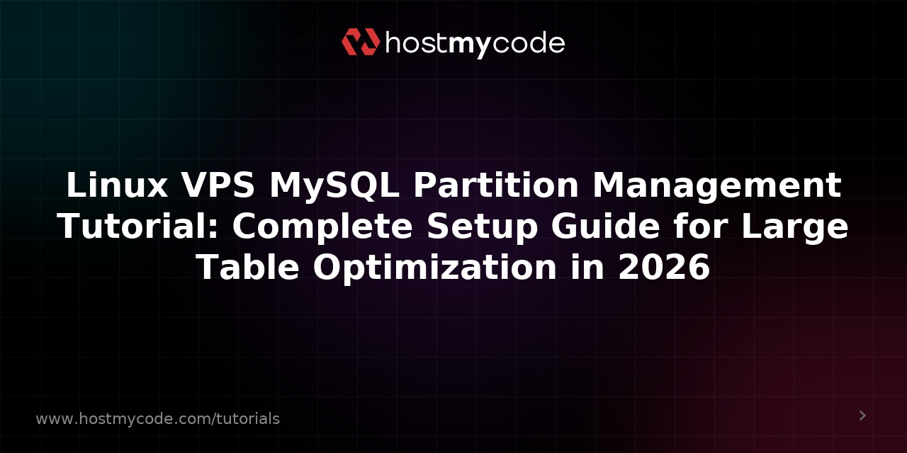 Linux VPS MySQL Partition Management Tutorial: Complete Setup Guide for Large Table Optimization in 2026