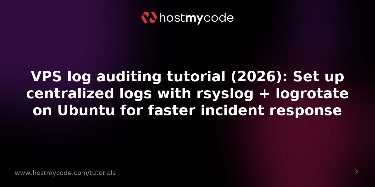 VPS log auditing tutorial (2026): Set up centralized logs with rsyslog + logrotate on Ubuntu for faster incident response